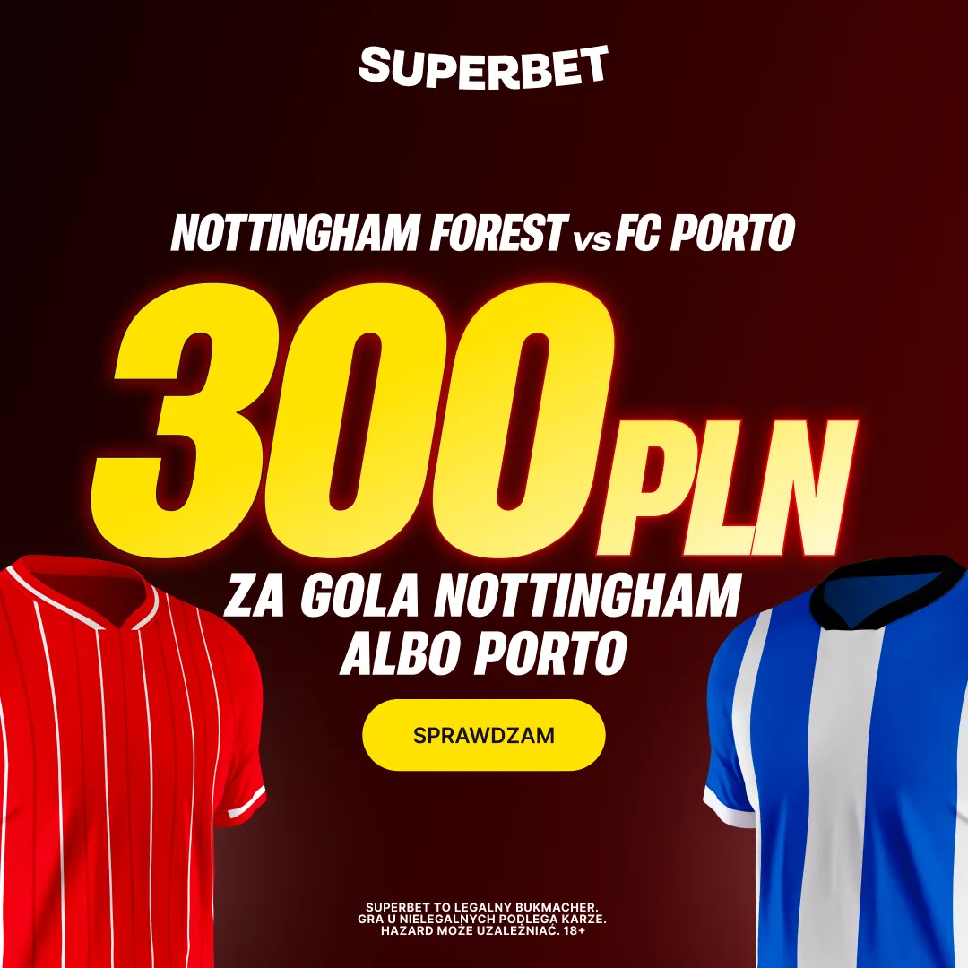 300 zł za gola wybranej drużyny w meczu Nottingham Forest - FC Porto od Superbet