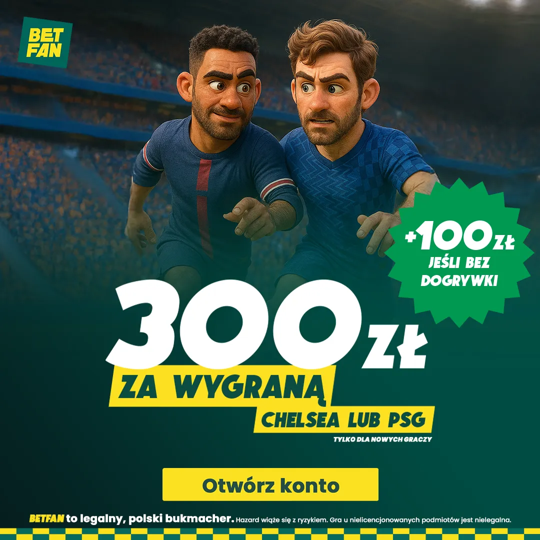 300 zł za wygraną Chelsea lub PSG + 100 zł jeśli nie będzie dogrywki w BETFAN
