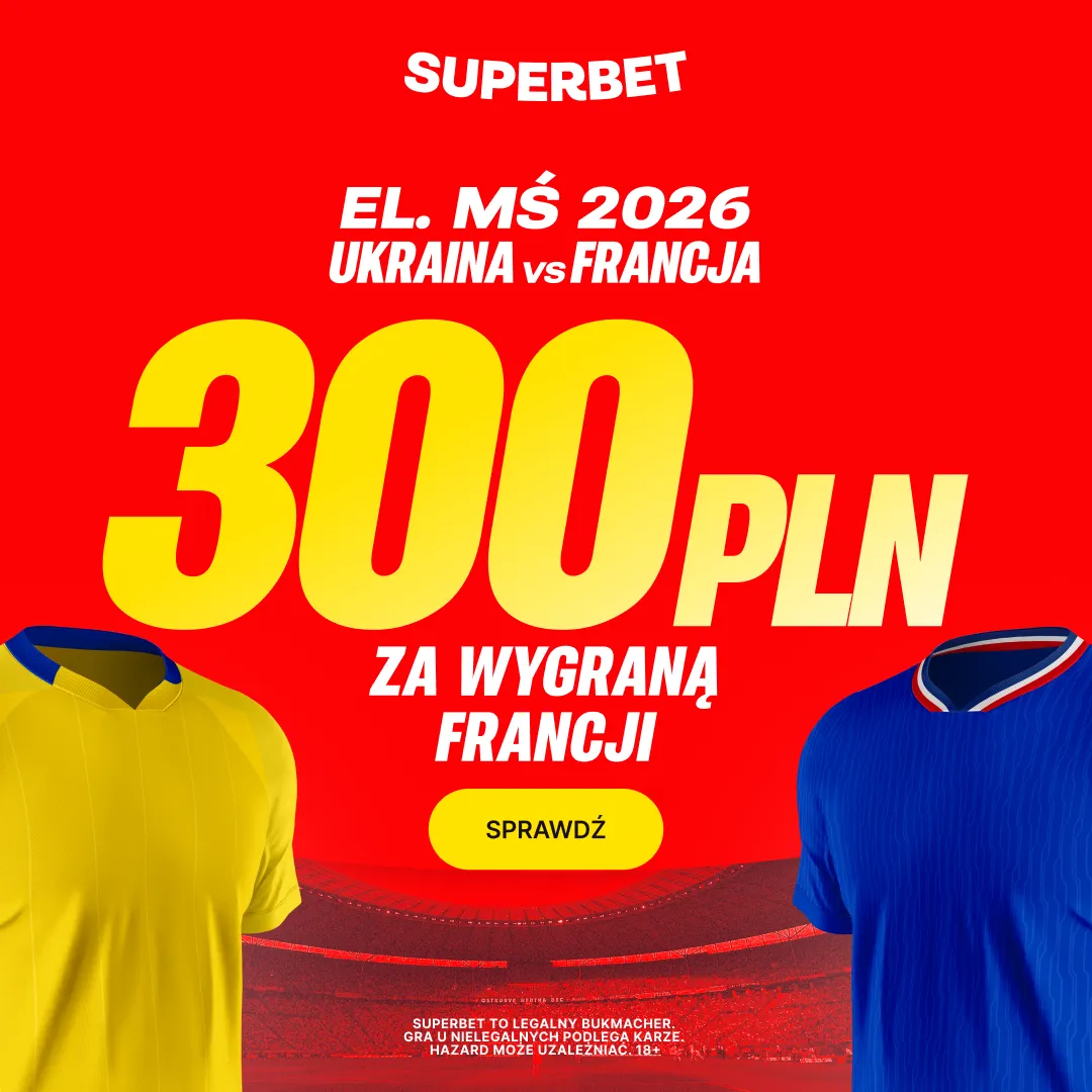 Bonus 300 PLN za zwycięstwo Francji w meczu z Ukrainą w kwalifikacjach do Mistrzostw Świata 2026 od Superbet
