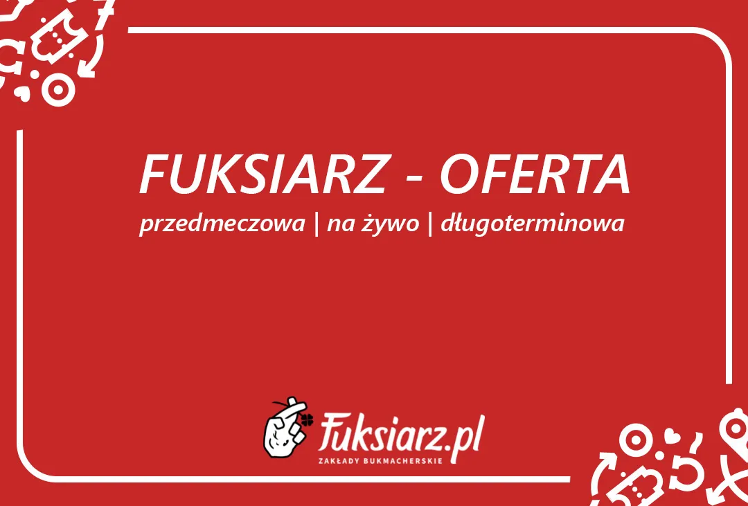 Fuksiarz oferta - zakłady przedmeczowe, live, specjalne