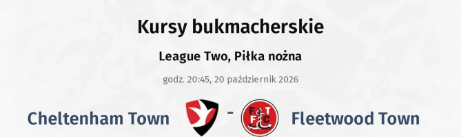 Cheltenham Town - Fleetwood Town kursy bukmacherskie