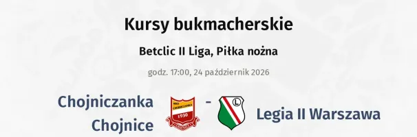 Chojniczanka Chojnice - Legia Warszawa II kursy bukmacherskie