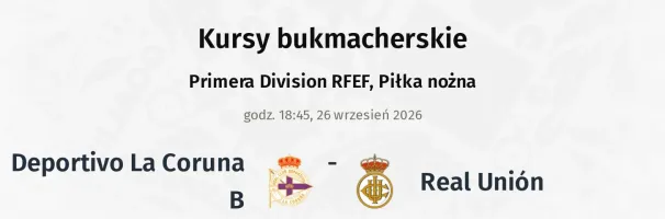 Deportivo La Coruna B - Real Unión kursy bukmacherskie