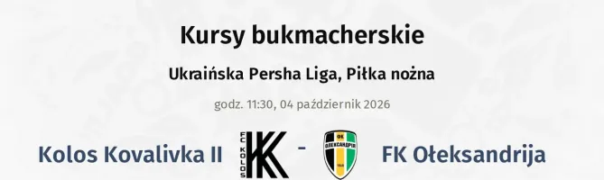 Kolos Kovalivka II - FK Ołeksandrija kursy bukmacherskie