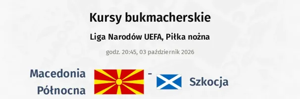Macedonia Północna - Szkocja kursy bukmacherskie