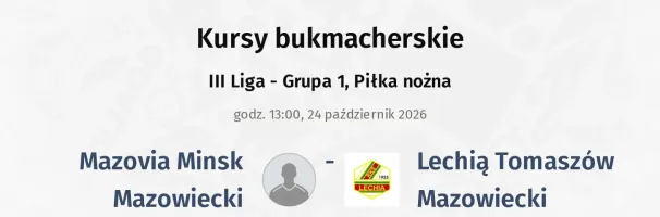 Mazovia Minsk Mazowiecki - Lechia T. Mazowiecki kursy bukmacherskie
