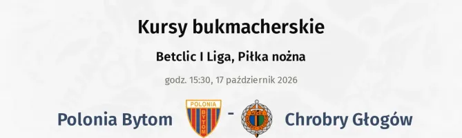 Polonia Bytom - Chrobry Głogów kursy bukmacherskie