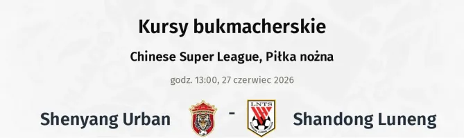 Shenyang Urban - Shandong Luneng kursy bukmacherskie