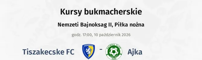 Tiszakecske FC - Ajka kursy bukmacherskie