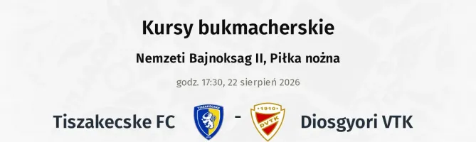 Tiszakecske FC - Diosgyori VTK kursy bukmacherskie