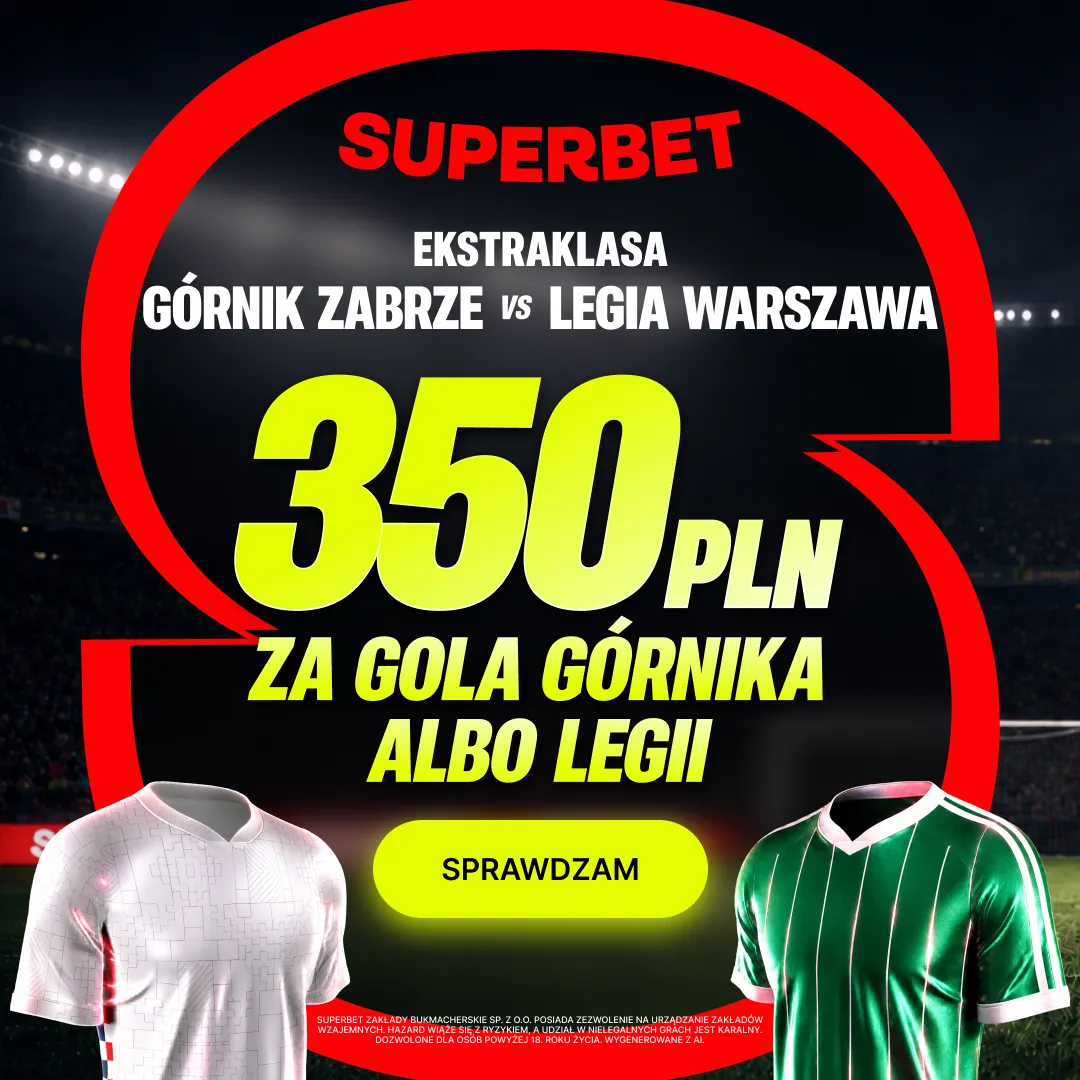 350 zł za gola wybranej drużyny w meczu Górnik Zabrze - Legia Warszawa - promocja Superbet