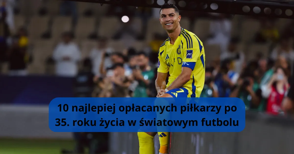 10 najlepiej opłacanych piłkarzy po 35. roku życia w światowym futbolu (za sezon 2024/2025)