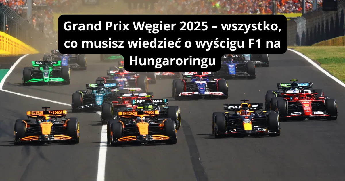 Grand Prix Węgier 2025: Wszystko, co musisz wiedzieć o wyścigu F1 na Hungaroringu