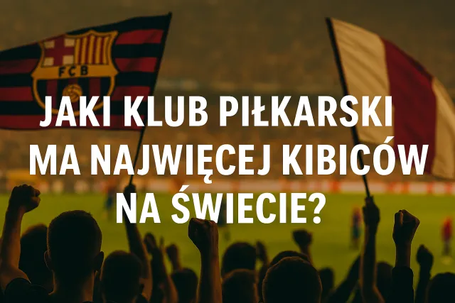 Który klub może pochwalić się największą liczbą kibiców