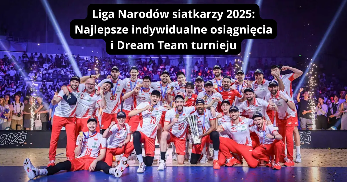 Liga Narodów siatkarzy 2025: Najlepsze indywidualne osiągnięcia i Dream Team turnieju