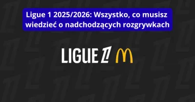 Ligue 1 2025/2026: Wszystko, co musisz wiedzieć o nadchodzących rozgrywkach