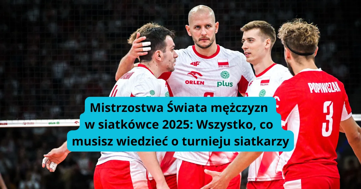 Mistrzostwa Świata mężczyzn w siatkówce 2025: Wszystko, co musisz wiedzieć o turnieju siatkarzy