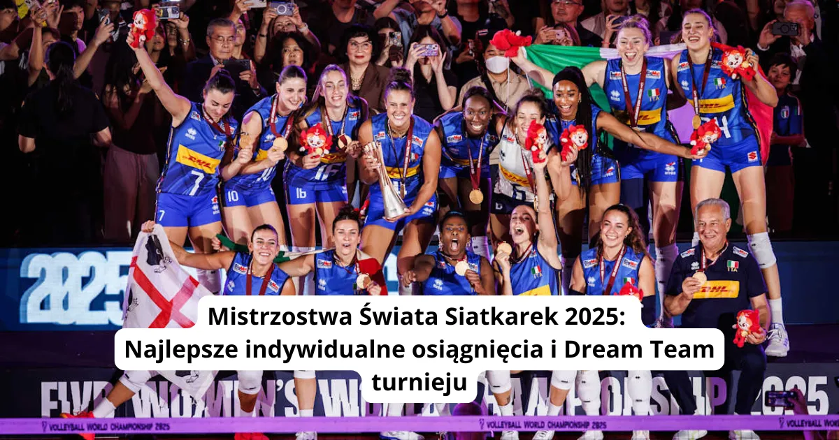 Mistrzostwa Świata siatkarek 2025: Najlepsze indywidualne osiągnięcia i Dream Team turnieju
