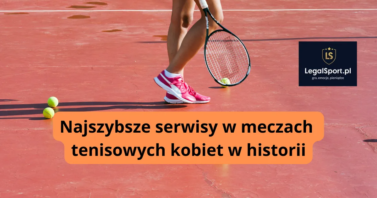 Najszybsze serwisy w meczach tenisowych kobiet w historii
