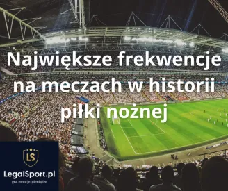 Największe frekwencje na meczach w historii piłki nożnej