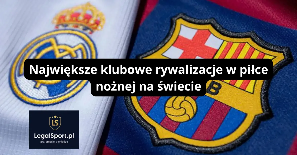 Największe klubowe rywalizacje w piłce nożnej na świecie