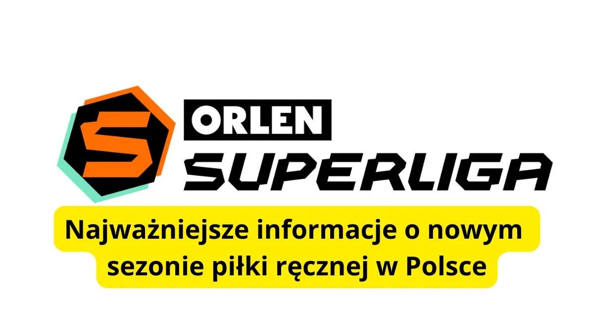ORLEN Superliga 2025/2026: Najważniejsze informacje o nowym sezonie piłki ręcznej w Polsce