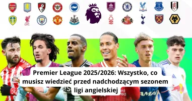 Premier League 2025/2026: Wszystko, co musisz wiedzieć przed nadchodzącym sezonem ligi angielskiej
