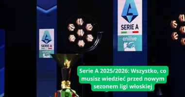 Serie A 2025/2026: Wszystko, co musisz wiedzieć przed nowym sezonem ligi włoskiej
