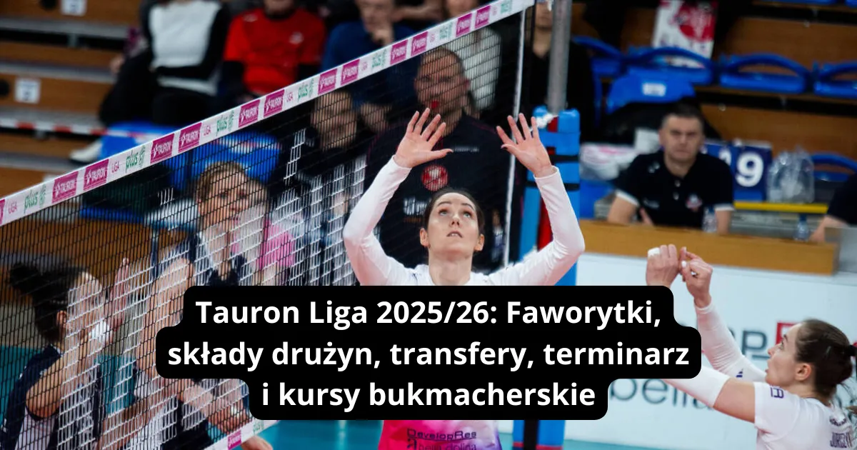 TAURON Liga 2025/26: Faworytki, składy drużyn, transfery, terminarz i kursy bukmacherskie