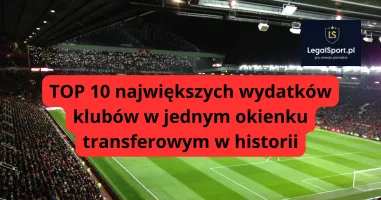 TOP 10 największych wydatków klubów w jednym okienku transferowym w historii