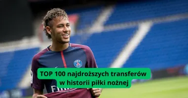 TOP 100 najdroższych transferów w historii piłki nożnej