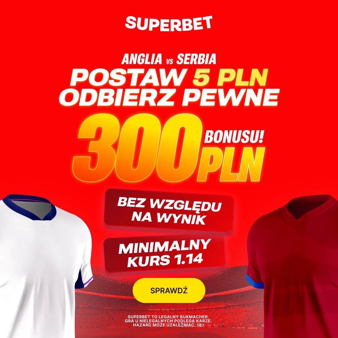 Postaw 5 PLN i odbierz pewne 300 PLN za dowolny typ na mecz Anglia - Serbia w Superbet