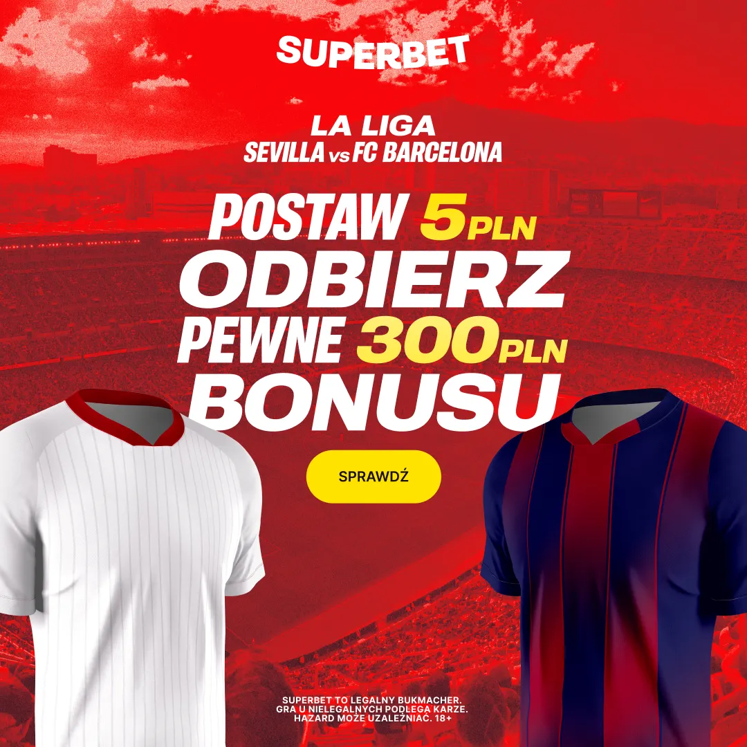 Postaw 5 PLN i odbierz pewne 300 PLN za dowolny typ na mecz Sevilla - Barcelona w Superbet