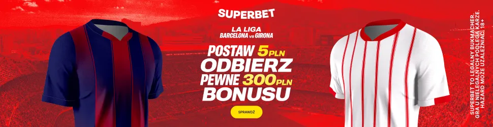 Superbet: Pewne 300 zł za zakład na mecz Barcelony z Gironą, niezależnie od wyniku kuponu