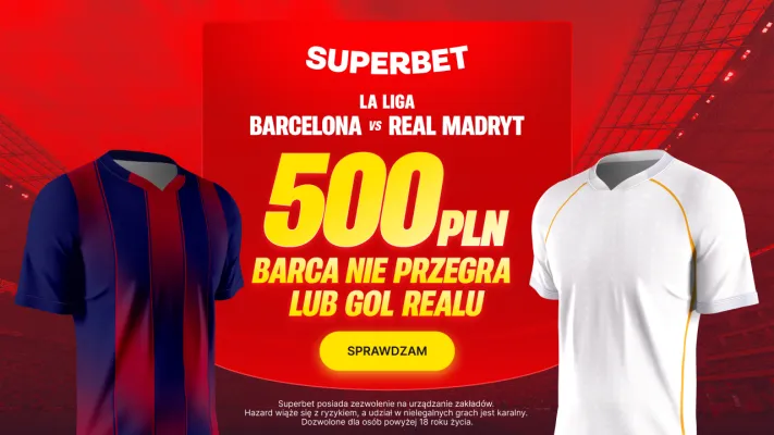 Superbet: Bonus 500 PLN jeśli Barcelona nie przegra lub Real Madryt strzeli gola w El Clasico