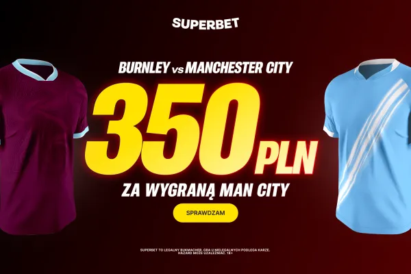 Bonus 350 PLN za zwycięstwo Manchesteru City w meczu z Burnley od Superbet