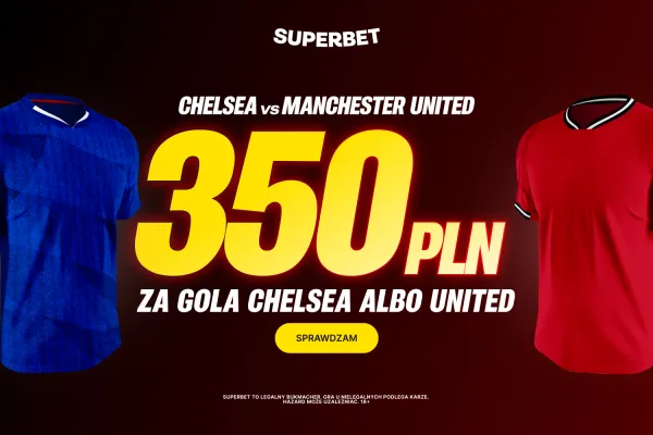 Bonus 350 PLN za gola wybranej drużyny w meczu Chelsea - Manchester United od Superbet
