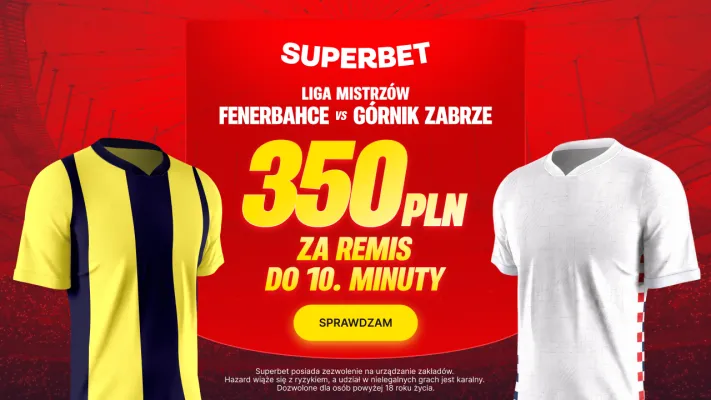Superbet: Promocja 350 PLN za remis do 10. minuty w meczu Fenerbahce - Górnik Zabrze