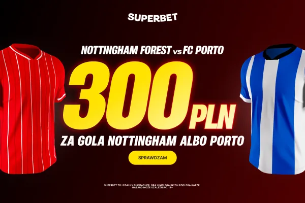 300 zł za gola wybranej drużyny w meczu Nottingham Forest - FC Porto od Superbet