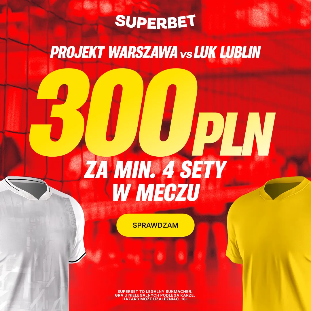 Superbet: Bonus 300 PLN za minimum 4 sety w meczu Projekt Warszawa – LUK Lublin