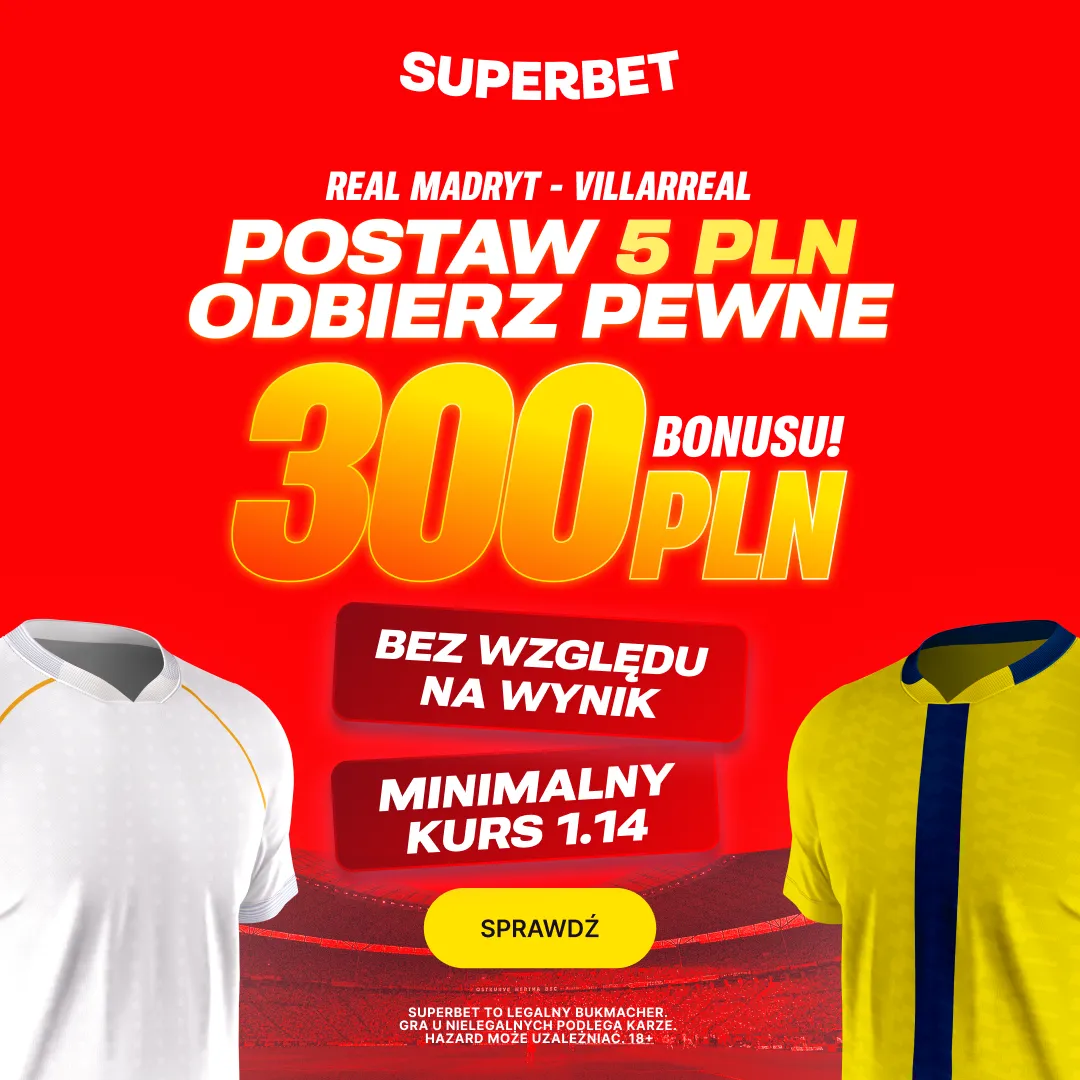Superbet: Postaw 5 PLN i odbierz pewne 300 PLN za dowolny typ na mecz Real Madryt - Villarreal
