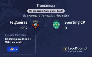 Felgueiras 1932 - Sporting CP B gdzie oglądać? (06.12)