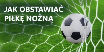 Jak obstawiać piłkę nożną?
