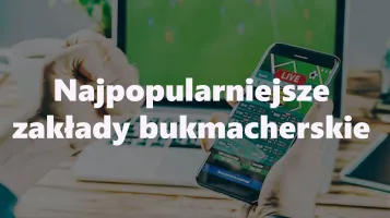 Najpopularniejsze zakłady stawiane u bukmacherów