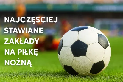 Najczęściej stawiane zakłady na piłkę nożną