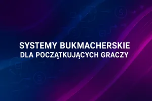 Systemy bukmacherskie dla początkujących 