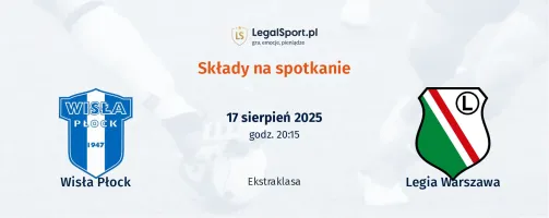 Składy Wisła Płock - Legia Warszawa