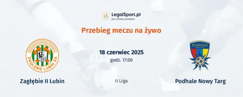Przebieg Zagłębie Lubin II - Podhale Nowy Targ